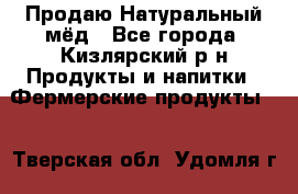 Продаю Натуральный мёд - Все города, Кизлярский р-н Продукты и напитки » Фермерские продукты   . Тверская обл.,Удомля г.